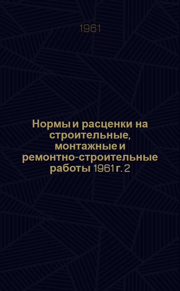 Нормы и расценки на строительные, монтажные и ремонтно-строительные работы 1961 г. [2] : Сборник укрупненных норм времени и расценок на такелажные работы
