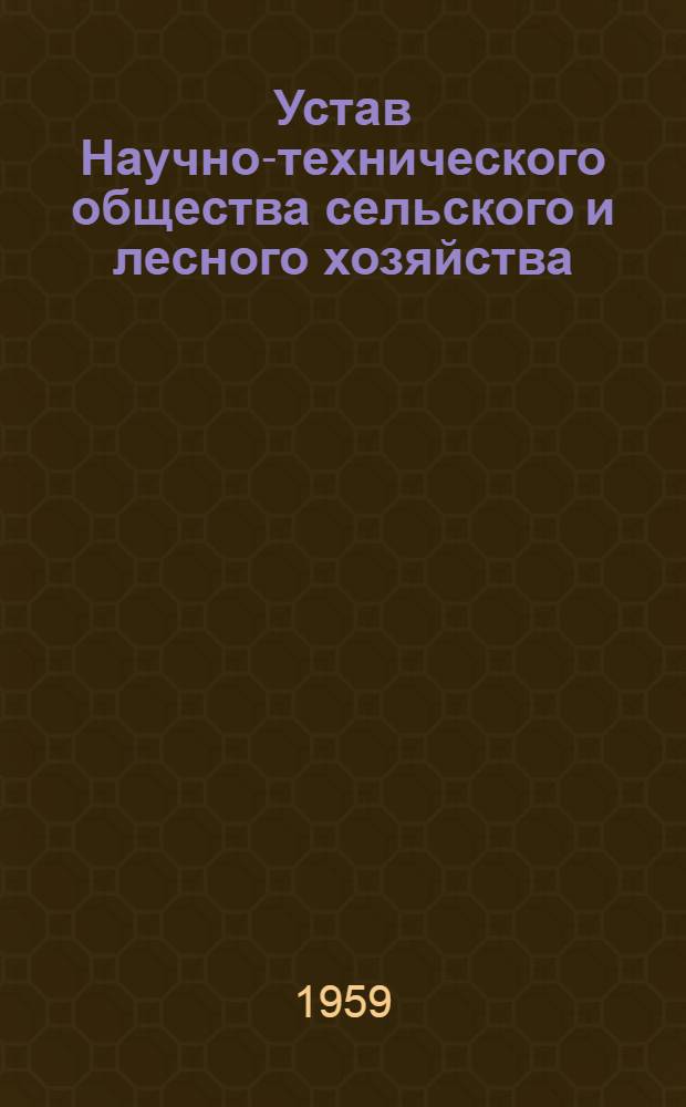 Устав Научно-технического общества сельского и лесного хозяйства : Утв. Первым съездом 27/V 1959 года