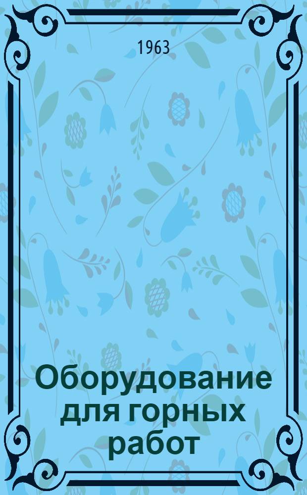 Оборудование для горных работ : Краткое описание конструкций и техн. характеристики : Сб. 1-