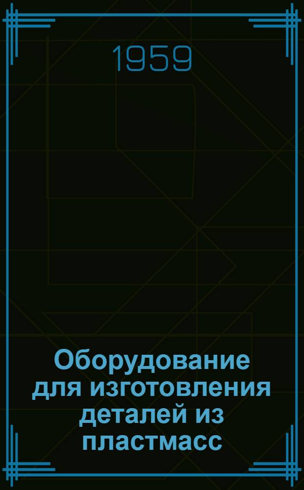 Оборудование для изготовления деталей из пластмасс : [Сборник статей] Сб. 1-. Сб. 1