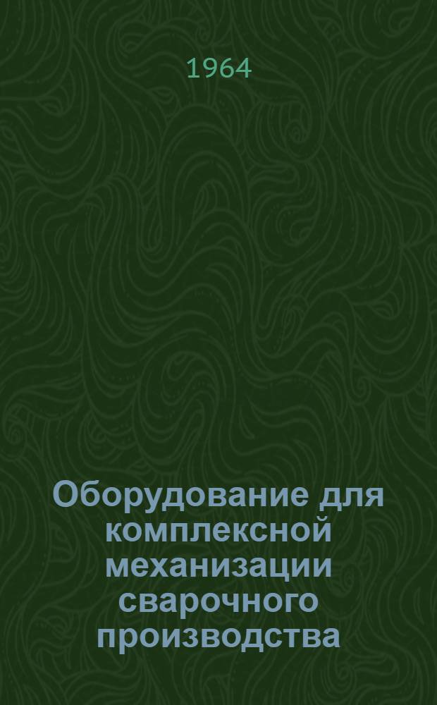 Оборудование для комплексной механизации сварочного производства : [В 4 ч.]. Ч. 3 : Оборудование для сборки сварных конструкций, специальные подъемно-транспортные средства, основные узлы