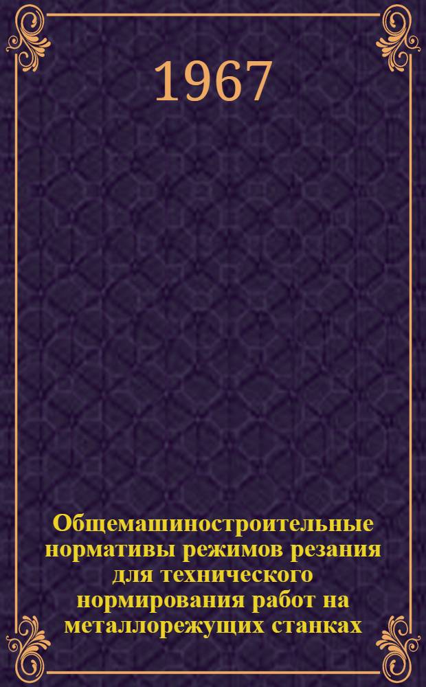 Общемашиностроительные нормативы режимов резания для технического нормирования работ на металлорежущих станках : Ч. 1-. Ч. 1 : Токарные, карусельные, токарно-револьверные, алмазно-расточные, сверлильные, строгальные, долбежные и фрезерные станки
