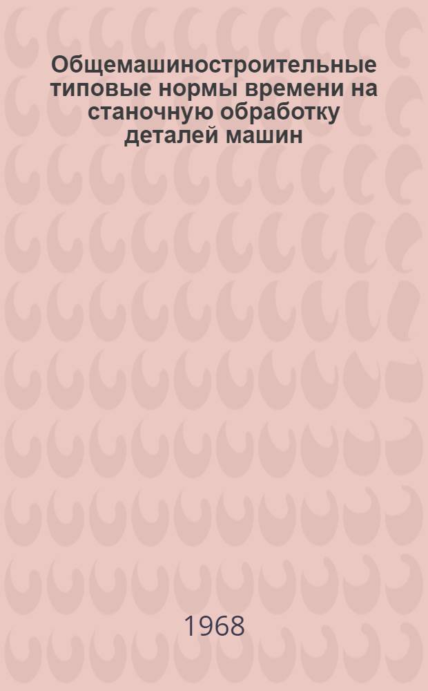 Общемашиностроительные типовые нормы времени на станочную обработку деталей машин : Мелкосерийное и единичное производство. Вып. 2 : Валы, шкивы, втулки
