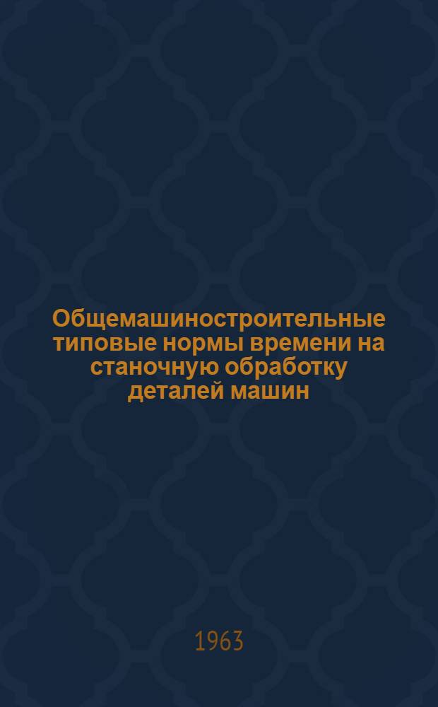 Общемашиностроительные типовые нормы времени на станочную обработку деталей машин : Мелкосерийное и единичное производство Вып. 1-. Вып. 2 : Валы, шкивы, втулки
