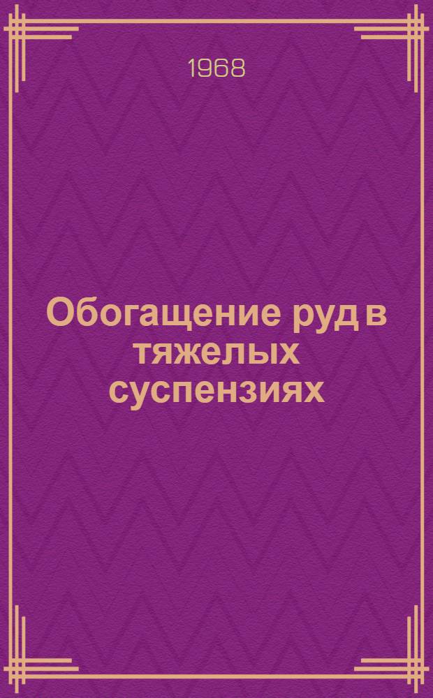 Обогащение руд в тяжелых суспензиях : Книжная, журн. и патентная литература на рус. и иностр. яз. ... ... за 1964-1967 гг. (1-е полугодие)