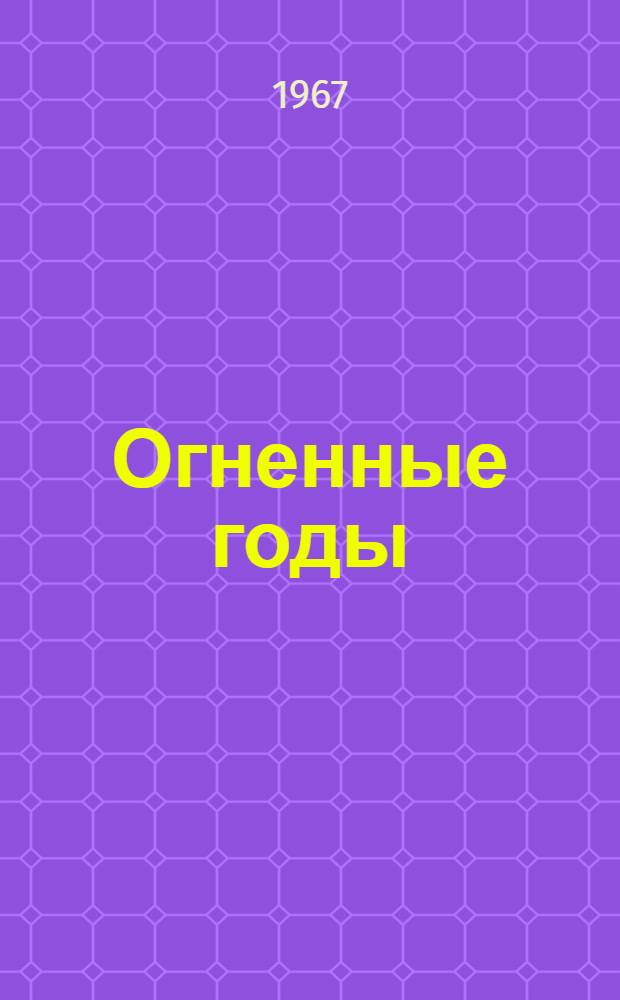 Огненные годы : (Сборник статей и воспоминаний о революц. событиях на территории Липец. обл. в 1917-1920 гг.)