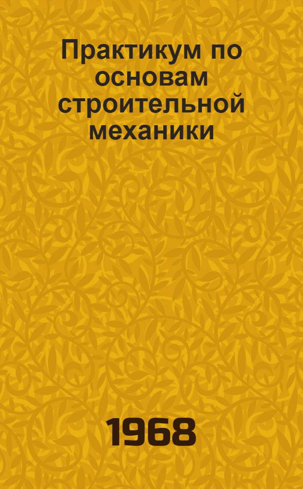 Практикум по основам строительной механики : Учеб. пособие для студентов 3 курса специальности "Инж. геодезия" Новосиб. ин-та инженеров геодезии, аэрофотосъемки и картографии Вып. 1-. Вып. 2