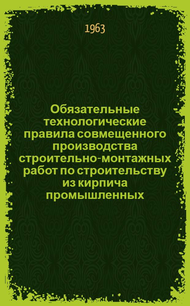 Обязательные технологические правила совмещенного производства строительно-монтажных работ по строительству из кирпича промышленных, жилищных, культурно-бытовых зданий и сооружений