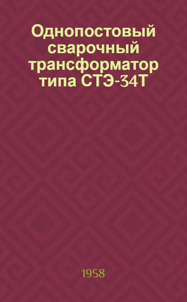 Однопостовый сварочный трансформатор типа СТЭ-34Т : (Описание и инструкция)