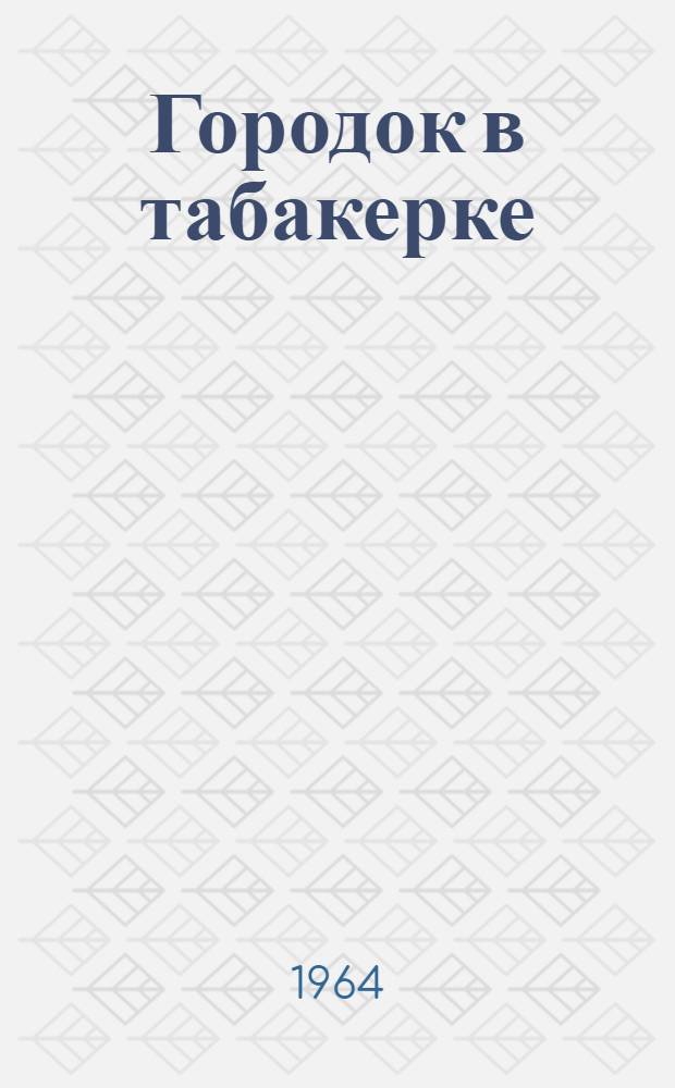 Городок в табакерке : Сказка : Для школьного и мл. школьного возраста