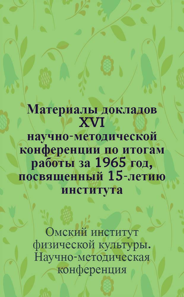 Материалы докладов XVI научно-методической конференции по итогам работы за 1965 год, посвященный 15-летию института