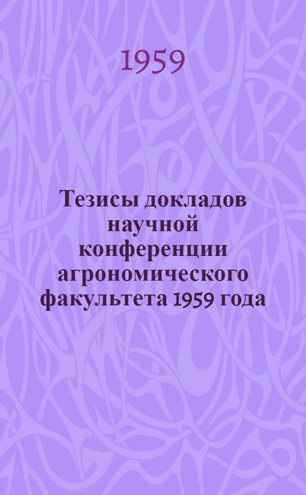 Тезисы докладов научной конференции агрономического факультета 1959 года