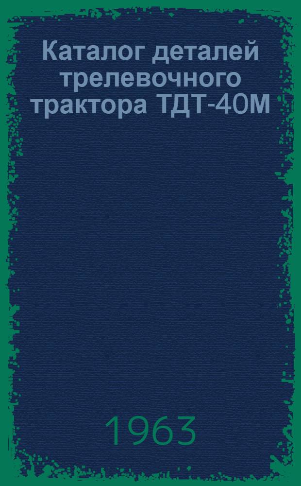 Каталог деталей трелевочного трактора ТДТ-40М