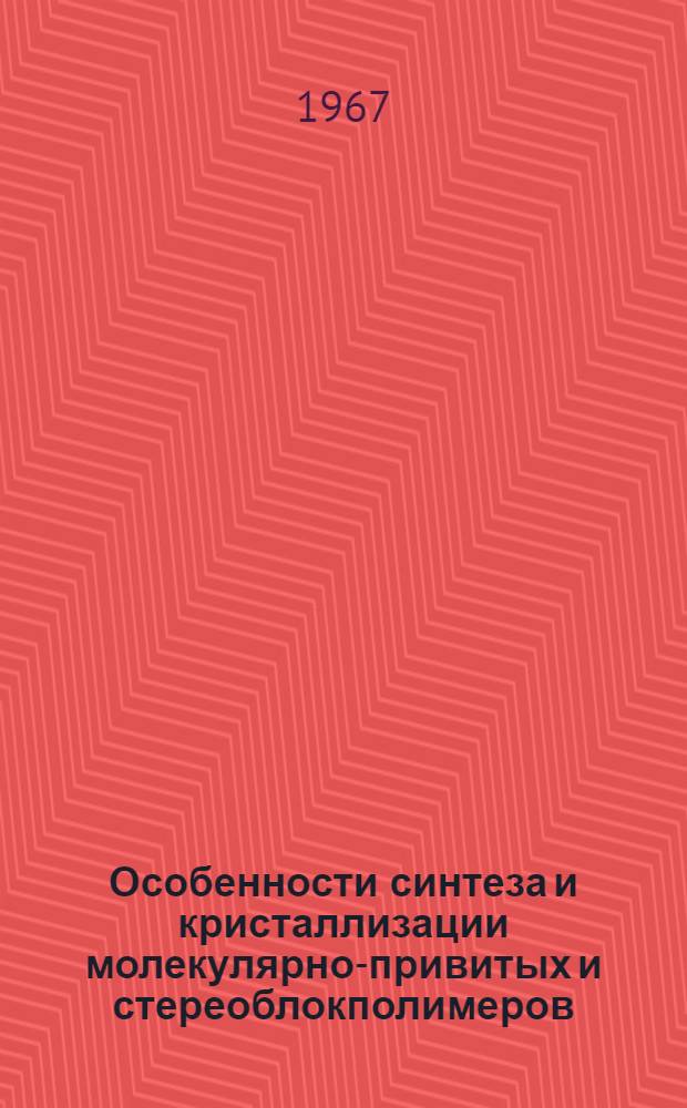 Особенности синтеза и кристаллизации молекулярно-привитых и стереоблокполимеров : Автореферат дис. на соискание ученой степени кандидата химических наук
