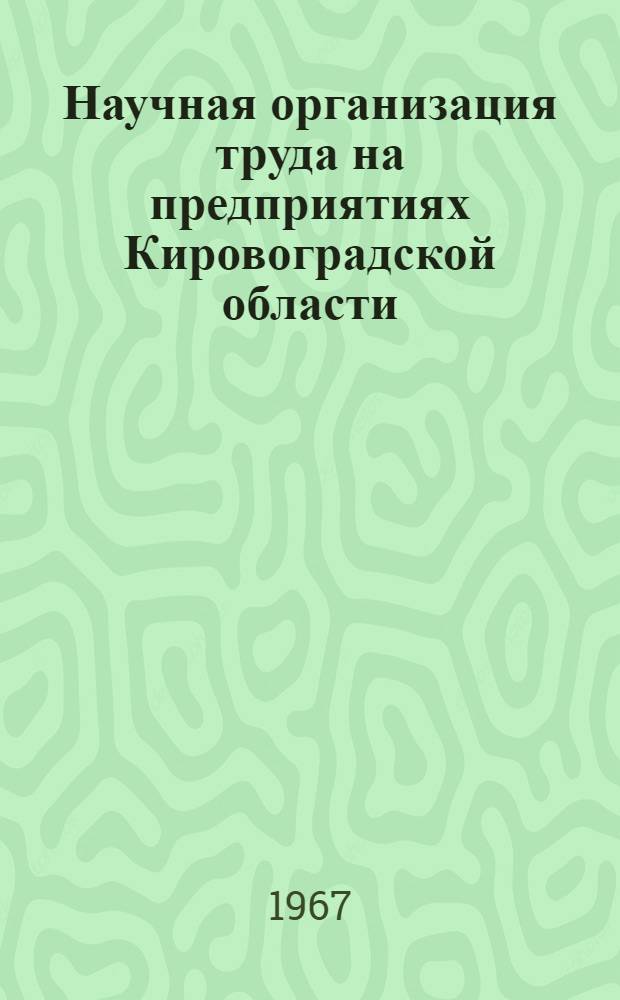 Научная организация труда на предприятиях Кировоградской области : Материалы обл. науч. конференции, состоявшейся 19-20 дек. 1966 г