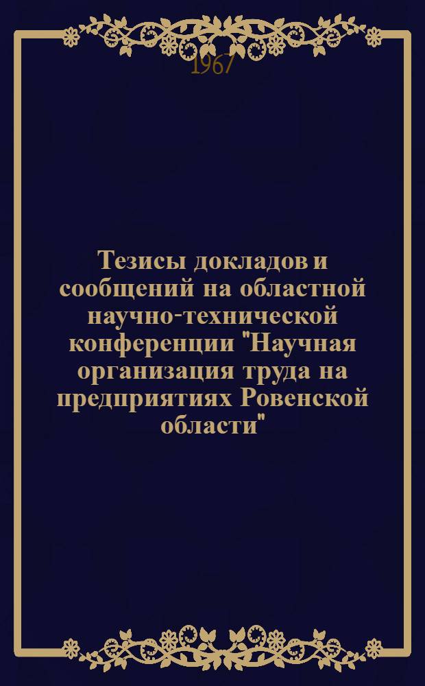 Тезисы докладов и сообщений на областной научно-технической конференции "Научная организация труда на предприятиях Ровенской области"
