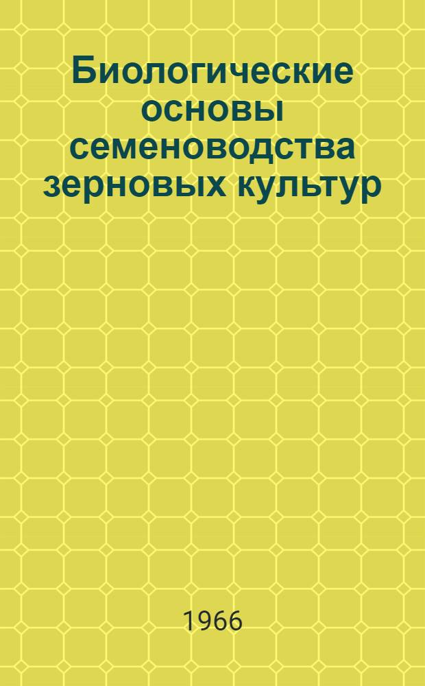 Биологические основы семеноводства зерновых культур : Автореферат дис. на соискание ученой степени доктора биологических наук