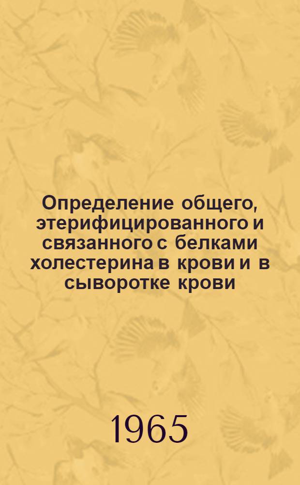 Определение общего, этерифицированного и связанного с белками холестерина в крови и в сыворотке крови : Метод. письмо : Утв. 6/VIII 1964 г