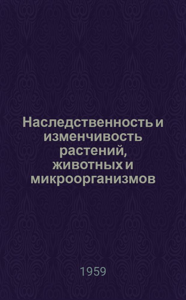Наследственность и изменчивость растений, животных и микроорганизмов : Труды конференции, посвящ. 40-летию Великой Октябрьской соц. революции (8-14 окт. 1957 г.). Т. 2