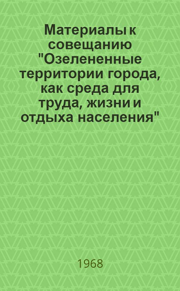 [Материалы к совещанию "Озелененные территории города, как среда для труда, жизни и отдыха населения" : (Тезисы докладов). 6-8 сент. 1968] [Т. 1]-. Т. 3