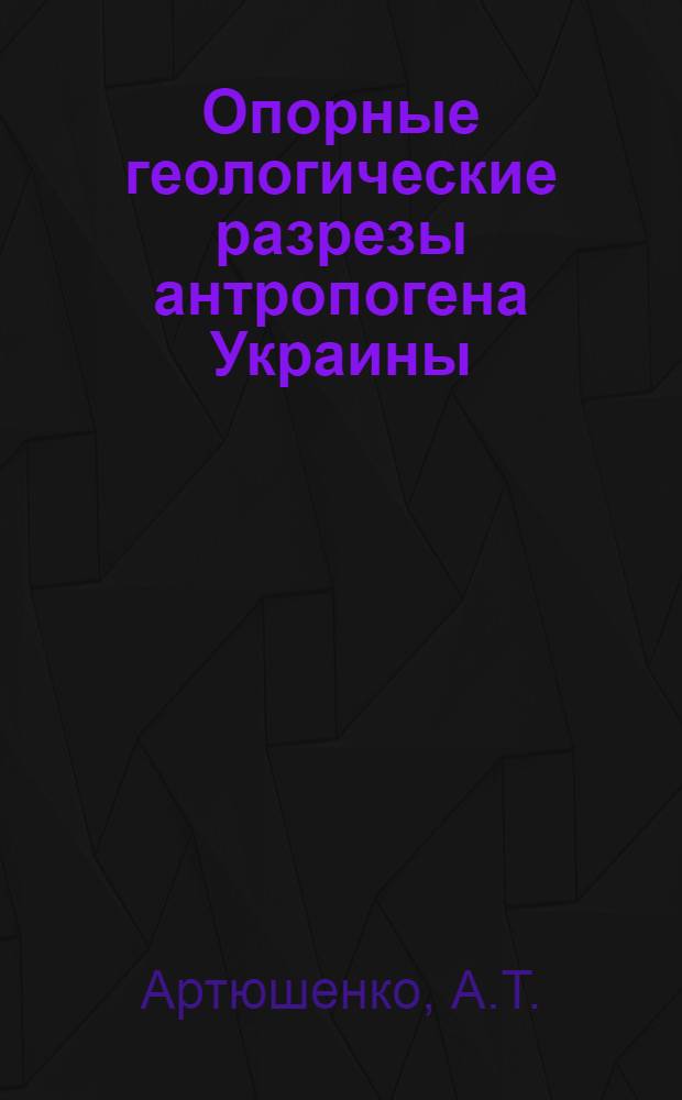 Опорные геологические разрезы антропогена Украины : Ч. 1-