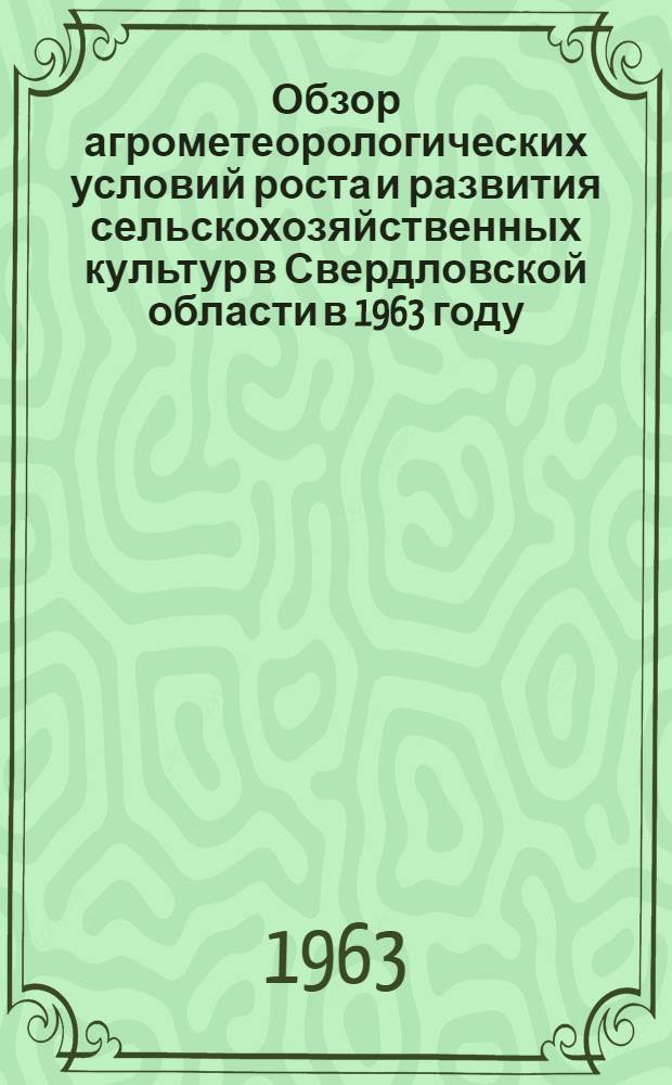Обзор агрометеорологических условий роста и развития сельскохозяйственных культур в Свердловской области в 1963 году
