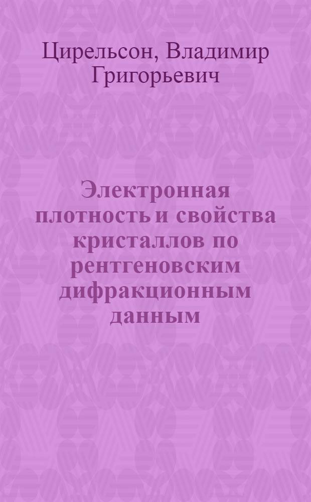 Электронная плотность и свойства кристаллов по рентгеновским дифракционным данным : Автореф. дис. на соиск. учен. степ. д-ра физ.-мат. наук : (01.04.18)