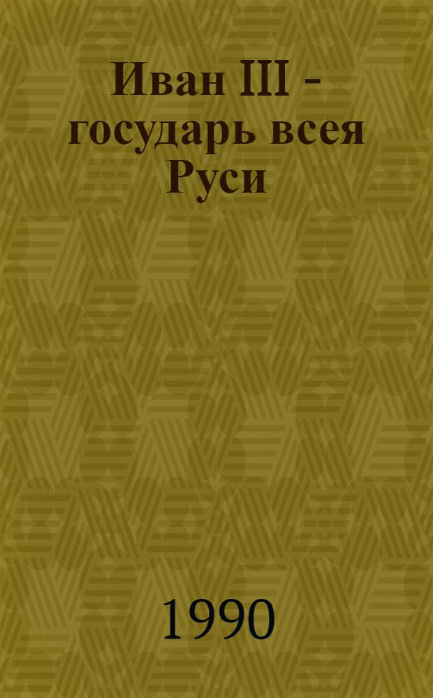 Иван III - государь всея Руси : Ист. роман в 5 кн. [1]: Кн. 1, 2