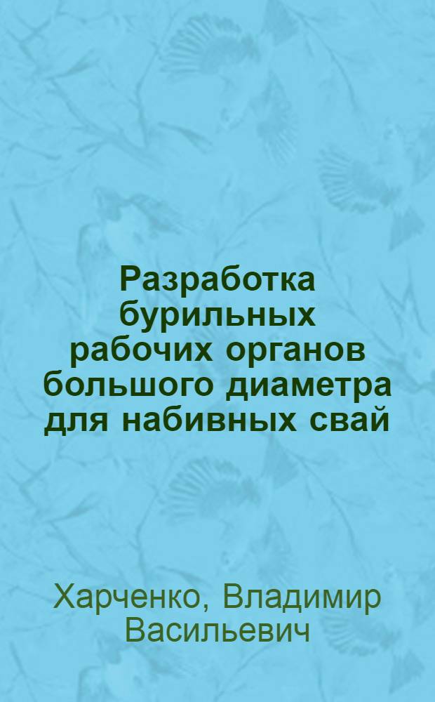 Разработка бурильных рабочих органов большого диаметра для набивных свай : Автореф. дис. на соиск. учен. степ. д-ра техн. наук : (05.05.04)