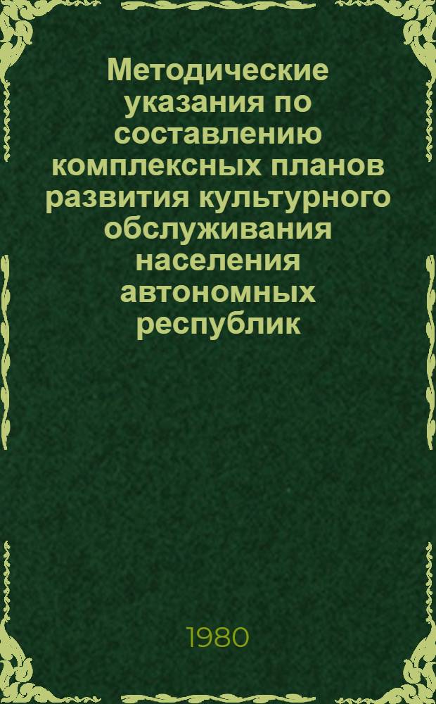 Методические указания по составлению комплексных планов развития культурного обслуживания населения автономных республик, краев и областей РСФСР