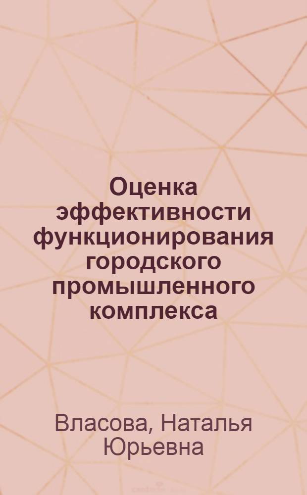 Оценка эффективности функционирования городского промышленного комплекса (на примере г. Свердловска) : Автореф. дис. на соиск. учен. степ. к. э. н