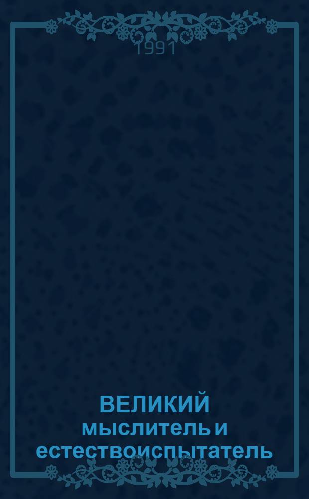 ВЕЛИКИЙ мыслитель и естествоиспытатель : Докл. науч. конф. АН Респ. Кыргызстан, посвящ. 125-летию со дня рождения В.И. Вернадского, 25 марта 1988 г