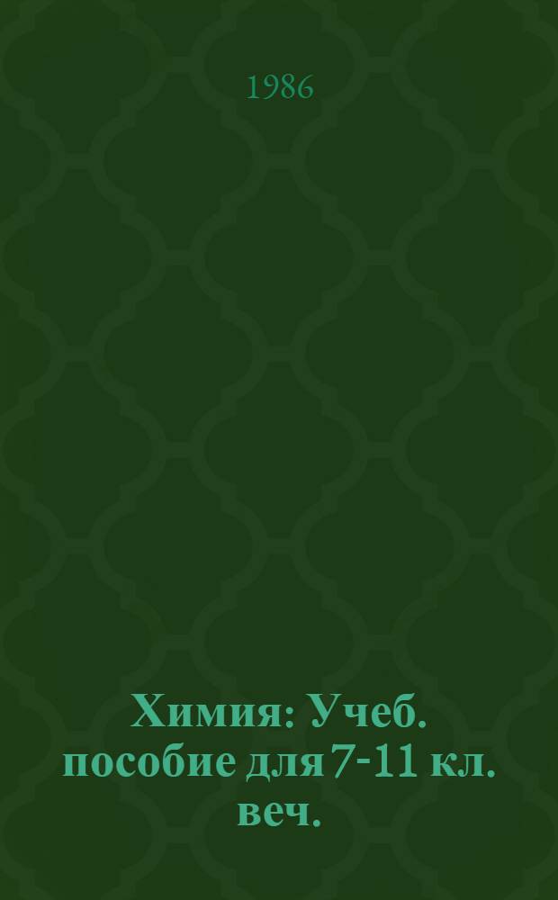 Химия : Учеб. пособие для 7-11 кл. веч. (смен.) сред. общеобразоват. шк. В 2 ч. Ч. 1