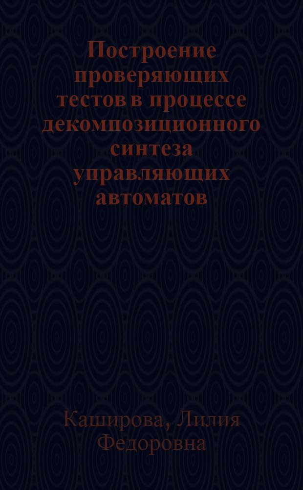 Построение проверяющих тестов в процессе декомпозиционного синтеза управляющих автоматов : Автореф. дис. на соиск. учен. степ. канд. техн. наук : (05.13.01)