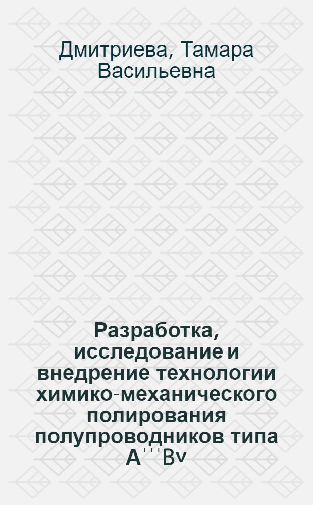 Разработка, исследование и внедрение технологии химико-механического полирования полупроводников типа АˈˈˈB˅ : Автореф. дис. на соиск. учен. степ. к. т. н
