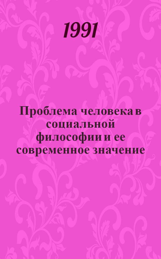 Проблема человека в социальной философии и ее современное значение : Автореф. дис. на соиск. учен. степ. канд. филос. наук : (09.00.01)