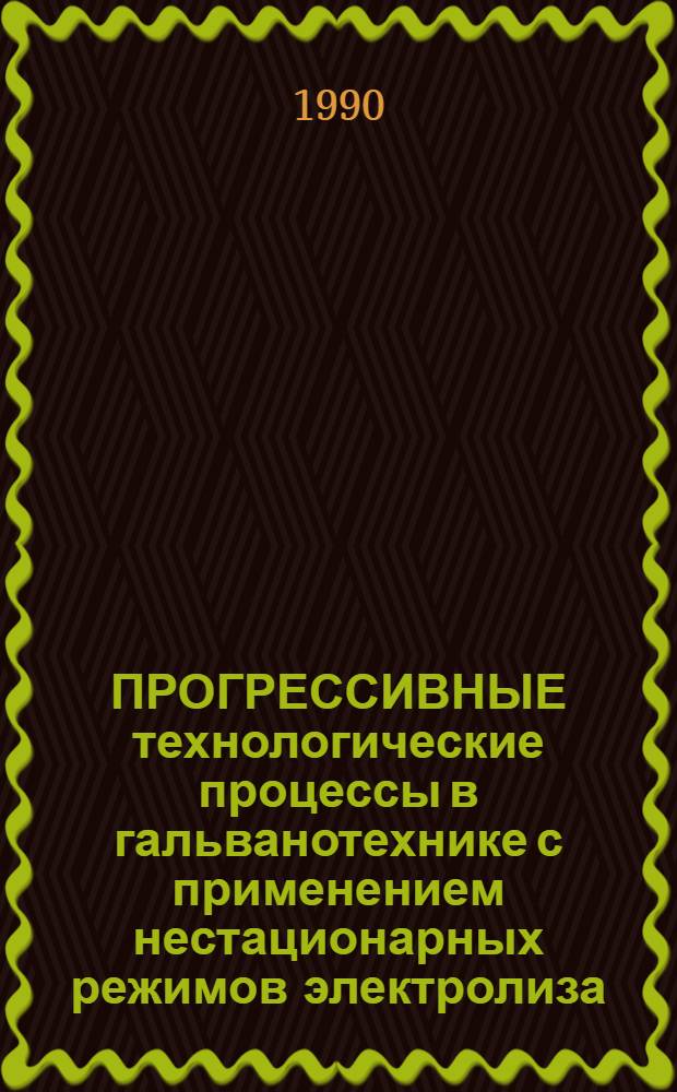 ПРОГРЕССИВНЫЕ технологические процессы в гальванотехнике с применением нестационарных режимов электролиза : Метод. рекомендации