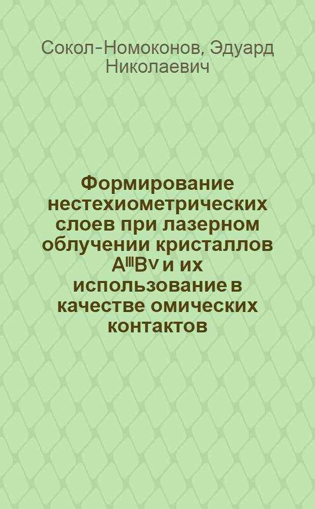 Формирование нестехиометрических слоев при лазерном облучении кристаллов AˡˡˡB˅ и их использование в качестве омических контактов : Автореф. дис. на соиск. учен. степ. к. ф.-м. н