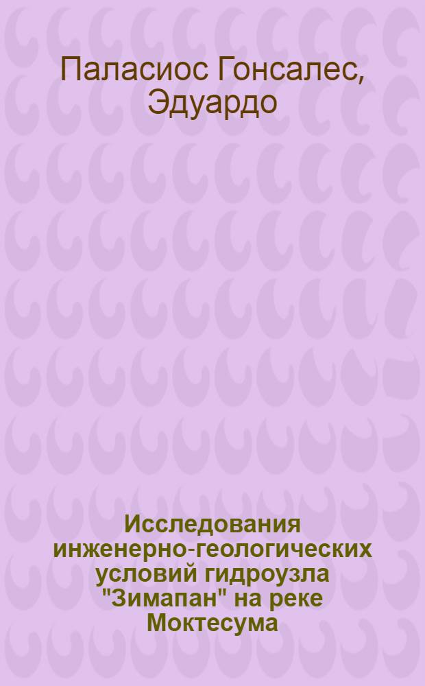 Исследования инженерно-геологических условий гидроузла "Зимапан" на реке Моктесума (Мексика) : Автореф. дис. на соиск. учен. степ. канд. геол.-минерал. наук : (04.00.07)