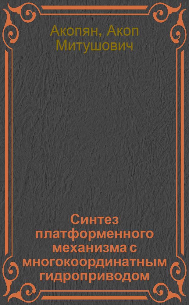 Синтез платформенного механизма с многокоординатным гидроприводом : Автореф. дис. на соиск. учен. степ. канд. техн. наук : (05.02.18)