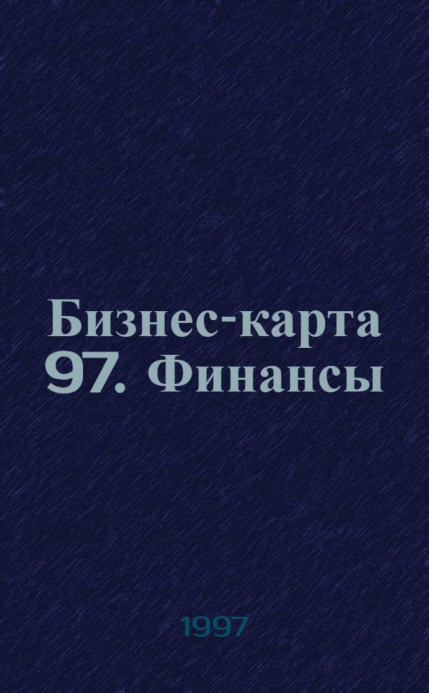 Бизнес-карта 97. Финансы : Деловые справ. : Для круп. и сред. бизнеса