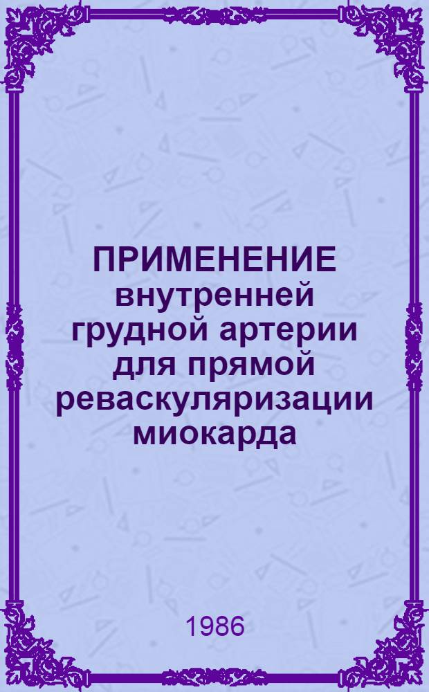 ПРИМЕНЕНИЕ внутренней грудной артерии для прямой реваскуляризации миокарда : (Метод. рекомендации)