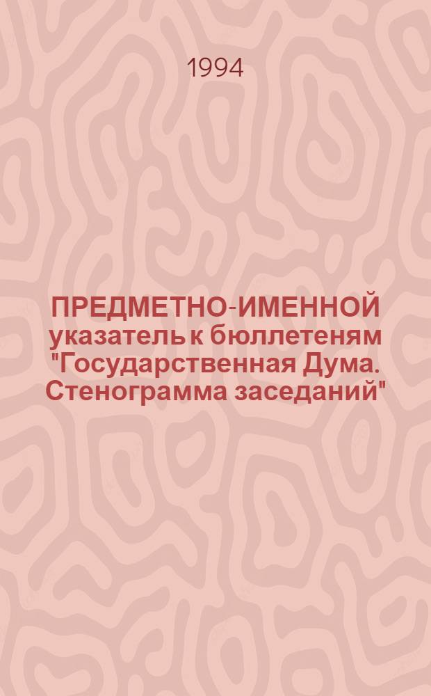 ПРЕДМЕТНО-ИМЕННОЙ указатель к бюллетеням "Государственная Дума. Стенограмма заседаний"