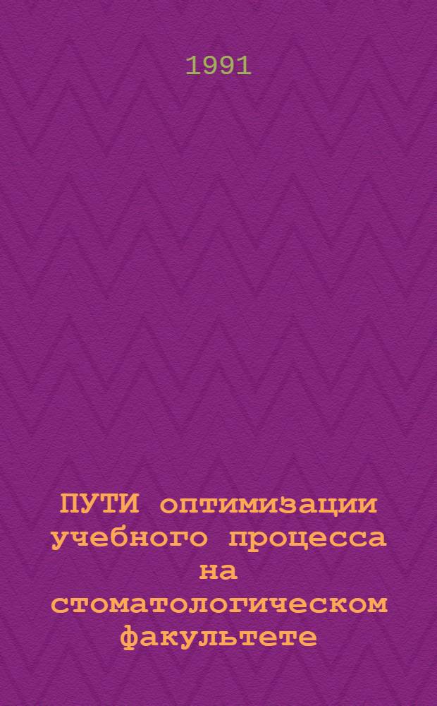 ПУТИ оптимизации учебного процесса на стоматологическом факультете : Тез. докл. учеб.-метод. конф