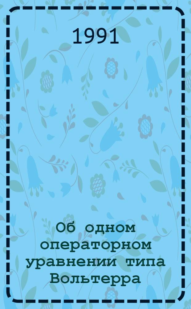 Об одном операторном уравнении типа Вольтерра