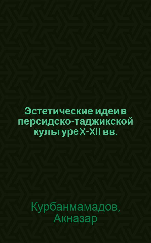 Эстетические идеи в персидско-таджикской культуре X-XII вв. : Автореф. дис. на соиск. учен. степ. д-ра филос. наук : (09.00.04)