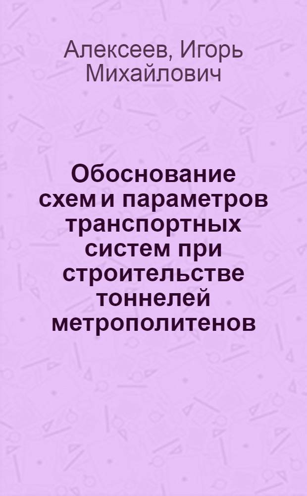 Обоснование схем и параметров транспортных систем при строительстве тоннелей метрополитенов : Авториз. дис. на соиск. учен. степ. канд. техн. наук : (05.05.06)