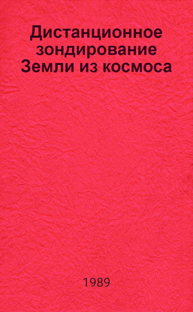 Дистанционное зондирование Земли из космоса : Тр. XII Науч. чтений по космонавтике, посвящ. памяти выдающихся сов. ученых - пионеров освоения космич. пространства (Москва, 26-29 янв. 1988 г.) : Секция "Космич. исслед."
