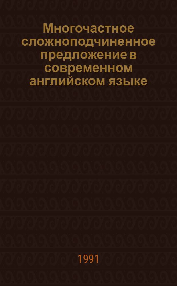 Многочастное сложноподчиненное предложение в современном английском языке : Автореф. дис. на соиск. учен. степ. канд. филол. наук : (10.02.04)