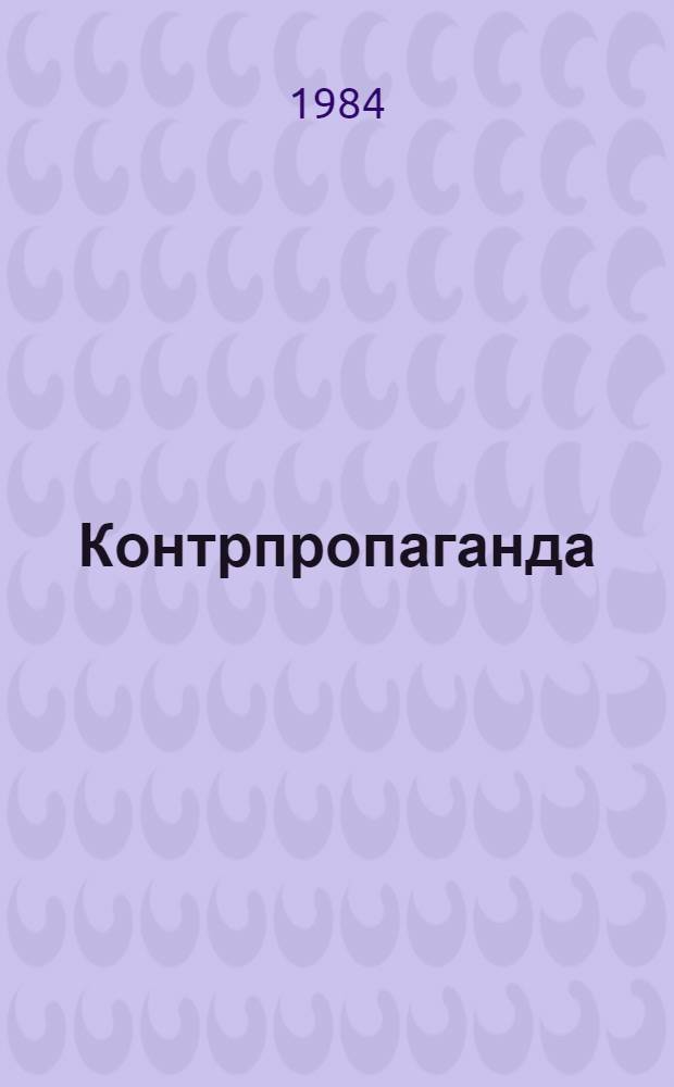 Контрпропаганда : Система, методология, методика : По материалам науч.-метод. конф. 28-29 февр. 1984 г. : В 2 ч.